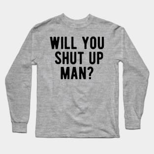 Will You Shut Up Man will you shut up man joe biden Long Sleeve T-Shirt